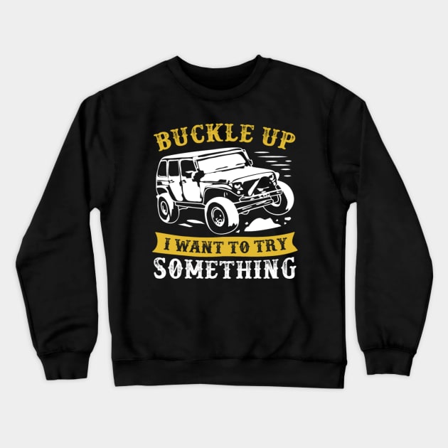 buckle up i want to try something jeep Crewneck Sweatshirt by dieukieu81